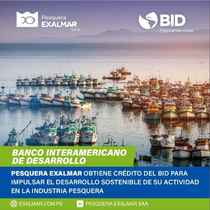 Pesquera Exalmar, obtuvo del Banco Interamericano de Desarrollo (BID Invest) un financiamiento de US$ 20 millones, destinado a impulsar el desarrollo sostenible de su actividad en el sector pesquero.