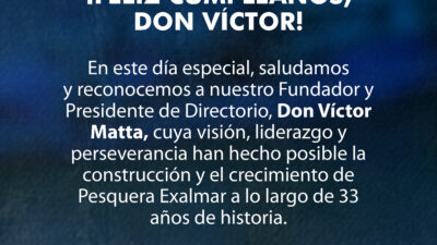 En este día especial, saludamos y reconocemos a nuestro Fundador y Presidente de Directorio, Don Víctor Matta, cuya visión, liderazgo y perseverancia han hecho posible la construcción y el crecimiento de Pesquera Exalmar a lo largo de 33 años de historia